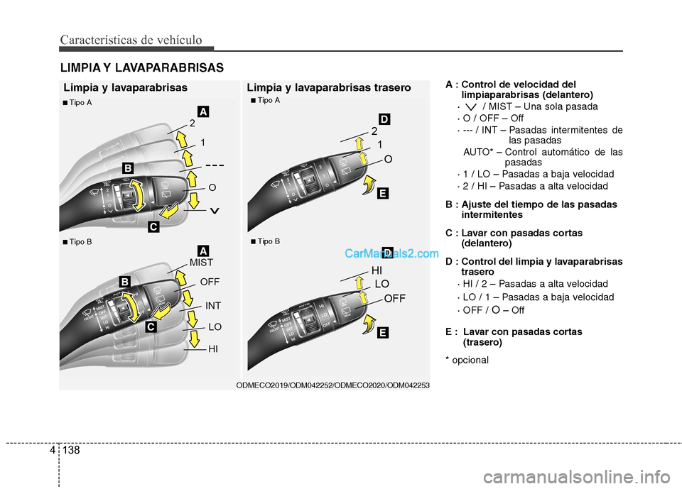 Hyundai Santa Fe 2013  Manual del propietario (in Spanish) Características de vehículo
138
4
A : Control de velocidad del
limpiaparabrisas (delantero)
·  / MIST – Una sola pasada · O / OFF – Off
· --- / INT – Pasadas  intermitentes  de las pasadas
