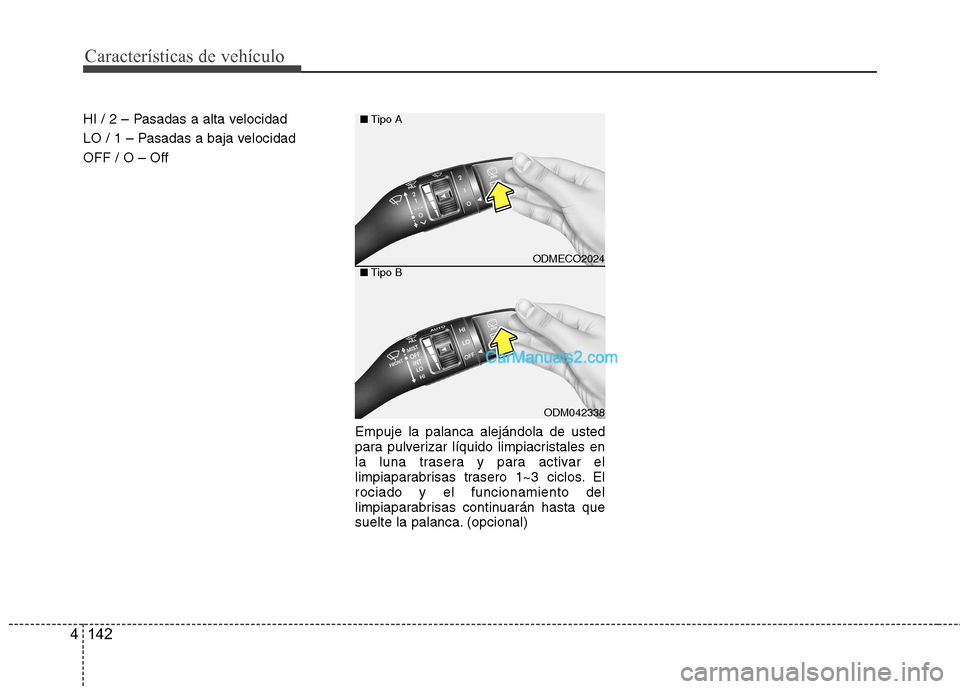 Hyundai Santa Fe 2013  Manual del propietario (in Spanish) Características de vehículo
142
4
HI / 2 – Pasadas a alta velocidad 
LO / 1 – Pasadas a baja velocidadOFF / O – Off
Empuje la palanca alejándola de usted 
para pulverizar líquido limpiacrist