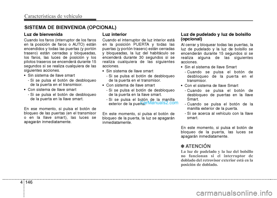 Hyundai Santa Fe 2013 Manual del propietario (in Spanish) Características de vehículo
146
4
SISTEMA DE BIENVENIDA (OPCIONAL)
Luz de bienvenida
Cuando los faros (interruptor de los faros
en la posición de faros o AUTO) están
encendidos y todas las puert Hyundai Santa Fe 2013 Manual del propietario (in Spanish) Características de vehículo
146
4
SISTEMA DE BIENVENIDA (OPCIONAL)
Luz de bienvenida
Cuando los faros (interruptor de los faros
en la posición de faros o AUTO) están
encendidos y todas las puert