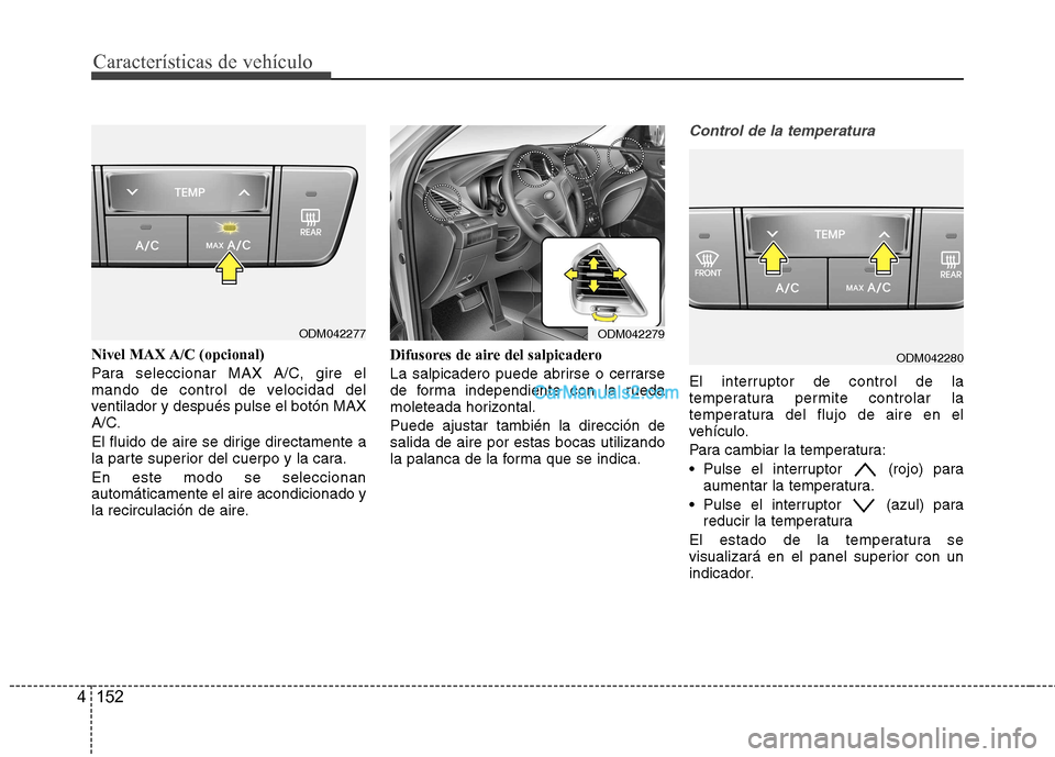 Hyundai Santa Fe 2013 Manual del propietario (in Spanish) Características de vehículo
152
4
Nivel MAX A/C (opcional)
Para seleccionar MAX A/C, gire el
mando de control de velocidad del
ventilador y después pulse el botón MAX
A/C.
El fluido de aire se Hyundai Santa Fe 2013 Manual del propietario (in Spanish) Características de vehículo
152
4
Nivel MAX A/C (opcional)
Para seleccionar MAX A/C, gire el
mando de control de velocidad del
ventilador y después pulse el botón MAX
A/C.
El fluido de aire se