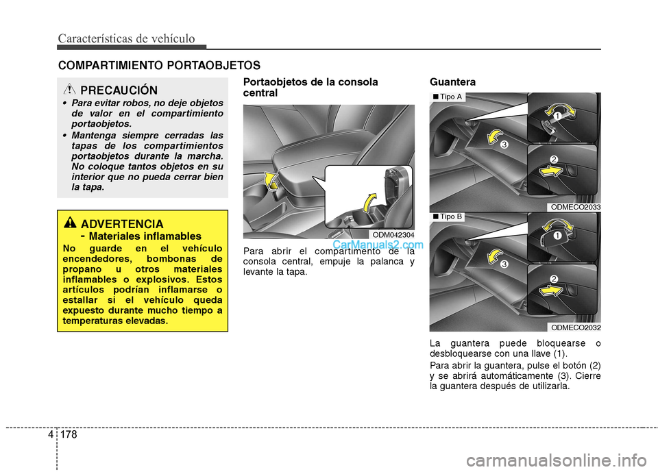 Hyundai Santa Fe 2013  Manual del propietario (in Spanish) Características de vehículo
178
4
Portaobjetos de la consola central 
Para abrir el compartimento de la 
consola central, empuje la palanca y
levante la tapa. Guantera 
La guantera puede bloquearse 