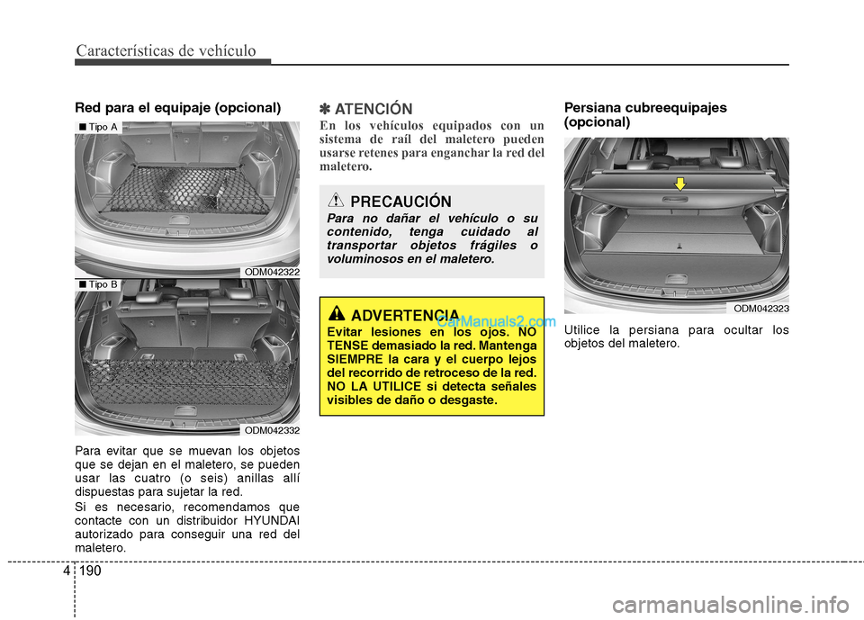 Hyundai Santa Fe 2013  Manual del propietario (in Spanish) Características de vehículo
190
4
Red para el equipaje (opcional) 
Para evitar que se muevan los objetos 
que se dejan en el maletero, se puedenusar las cuatro (o seis) anillas allí
dispuestas para