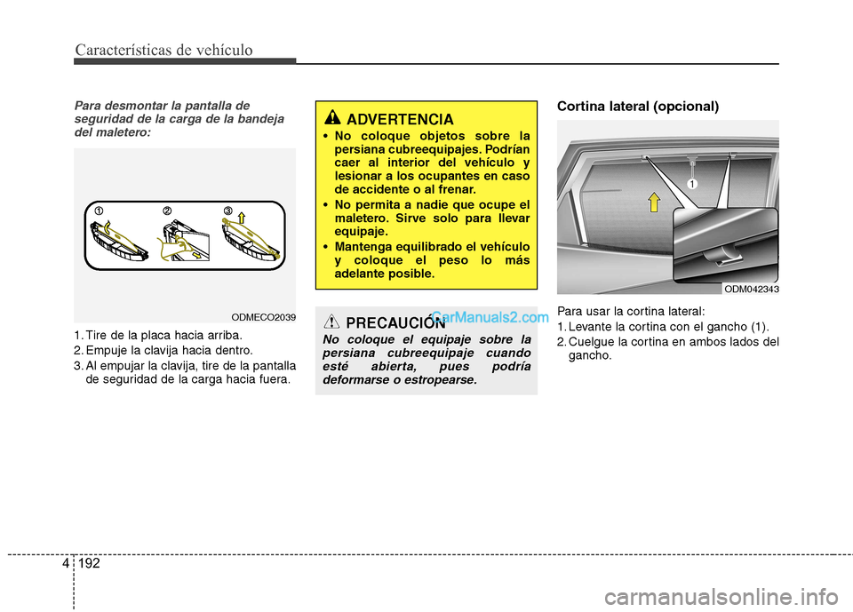 Hyundai Santa Fe 2013  Manual del propietario (in Spanish) Características de vehículo
192
4
Para desmontar la pantalla de
seguridad de la carga de la bandejadel maletero:
1. Tire de la placa hacia arriba. 
2. Empuje la clavija hacia dentro.
3. Al empujar l