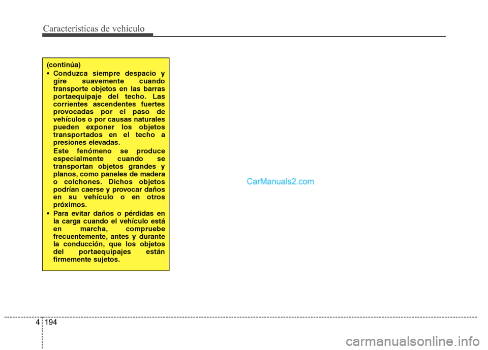 Hyundai Santa Fe 2013  Manual del propietario (in Spanish) Características de vehículo
194
4
(continúa) 
 Conduzca siempre despacio y
gire suavemente cuando 
transporte objetos en las barras
portaequipaje del techo. Las
corrientes ascendentes fuertes
provo