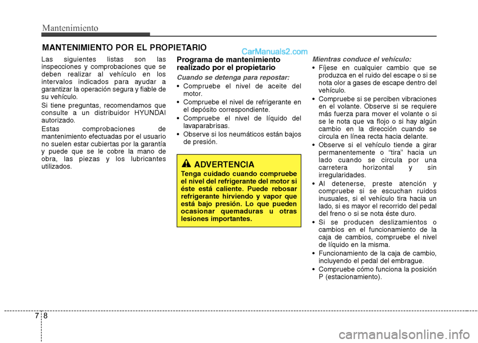 Hyundai Santa Fe 2013 Manual del propietario (in Spanish) Mantenimiento
8
7
MANTENIMIENTO POR EL PROPIETARIO
Las siguientes listas son las inspecciones y comprobaciones que se
deben realizar al vehículo en los
intervalos indicados para ayudar a
garantizar l Hyundai Santa Fe 2013 Manual del propietario (in Spanish) Mantenimiento
8
7
MANTENIMIENTO POR EL PROPIETARIO
Las siguientes listas son las inspecciones y comprobaciones que se
deben realizar al vehículo en los
intervalos indicados para ayudar a
garantizar l