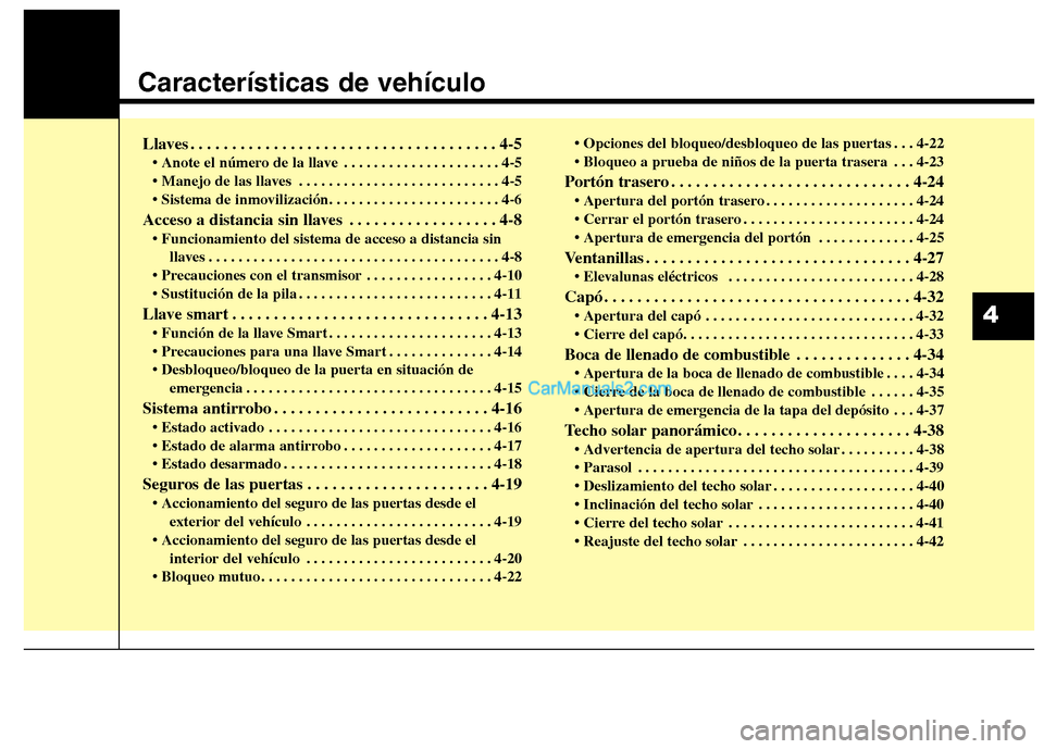 Hyundai Santa Fe 2013 Manual del propietario (in Spanish) Características de vehículo
Llaves . . . . . . . . . . . . . . . . . . . . . . . . . . . . . . . . . . . . . 4-5• Anote el número de la llave . . . . . . . . . . . . . . . . . . . . . 4-5
. . . Hyundai Santa Fe 2013 Manual del propietario (in Spanish) Características de vehículo
Llaves . . . . . . . . . . . . . . . . . . . . . . . . . . . . . . . . . . . . . 4-5• Anote el número de la llave . . . . . . . . . . . . . . . . . . . . . 4-5
. . .