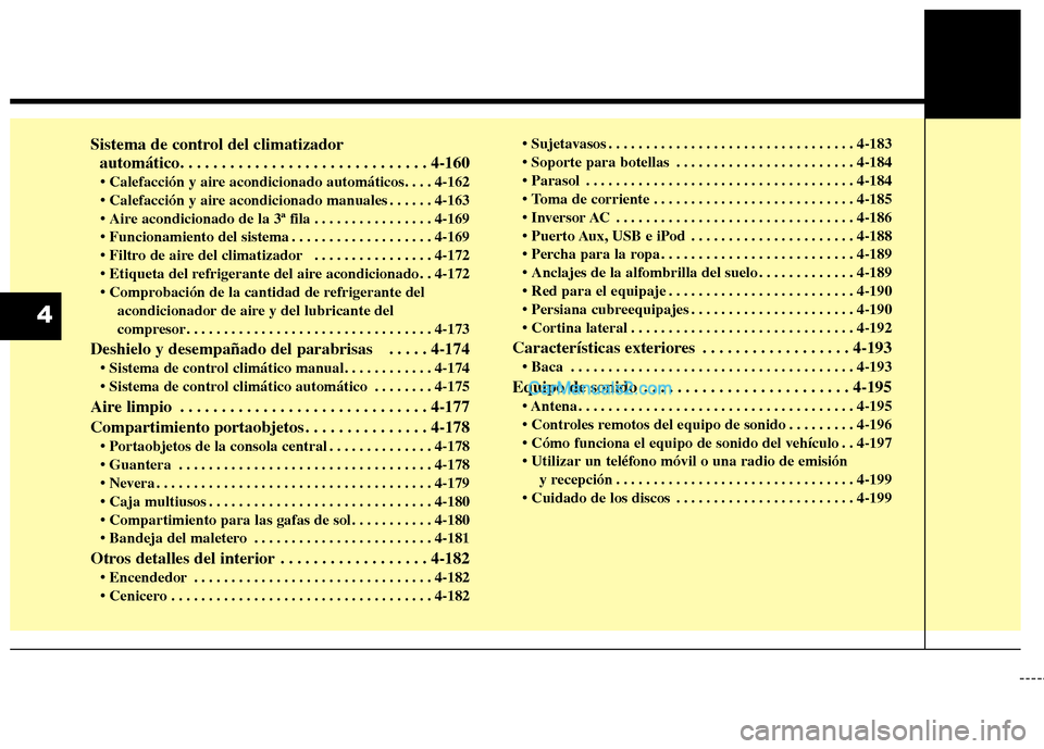 Hyundai Santa Fe 2013 Manual del propietario (in Spanish) Sistema de control del climatizador automático. . . . . . . . . . . . . . . . . . . . . . . . . . . . . . 4-160
. . . . . . 4-163
. . . . . . . . . . . . . . . . 4-169
. . . . . . . . . . . . . . Hyundai Santa Fe 2013 Manual del propietario (in Spanish) Sistema de control del climatizador automático. . . . . . . . . . . . . . . . . . . . . . . . . . . . . . 4-160
. . . . . . 4-163
. . . . . . . . . . . . . . . . 4-169
. . . . . . . . . . . . . .