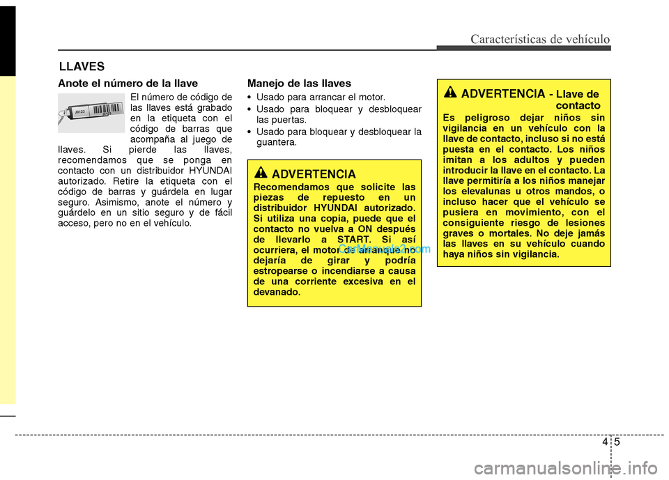 Hyundai Santa Fe 2013 Manual del propietario (in Spanish) 45
Características de vehículo
LLAVES
Anote el número de la llave El número de código de
las llaves está grabadoen la etiqueta con el
código de barras queacompaña al juego de
llaves. Si pierd Hyundai Santa Fe 2013 Manual del propietario (in Spanish) 45
Características de vehículo
LLAVES
Anote el número de la llave El número de código de
las llaves está grabadoen la etiqueta con el
código de barras queacompaña al juego de
llaves. Si pierd