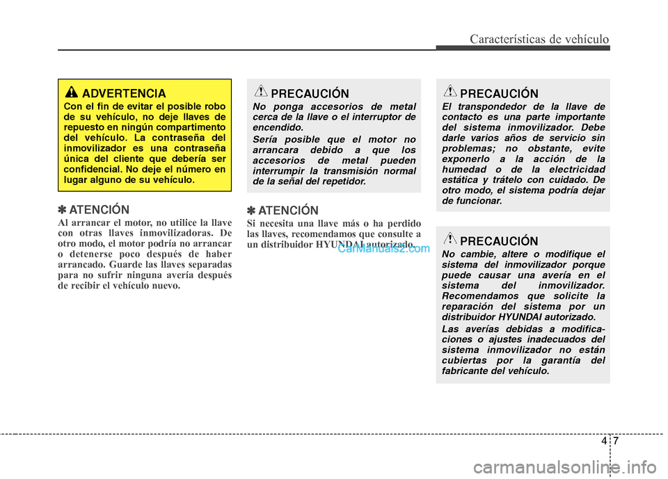 Hyundai Santa Fe 2013 Manual del propietario (in Spanish) 47
Características de vehículo
✽✽ATENCIÓN
Al arrancar el motor, no utilice la llave con otras llaves inmovilizadoras. De
otro modo, el motor podría no arrancaro detenerse poco después de habe Hyundai Santa Fe 2013 Manual del propietario (in Spanish) 47
Características de vehículo
✽✽ATENCIÓN
Al arrancar el motor, no utilice la llave con otras llaves inmovilizadoras. De
otro modo, el motor podría no arrancaro detenerse poco después de habe