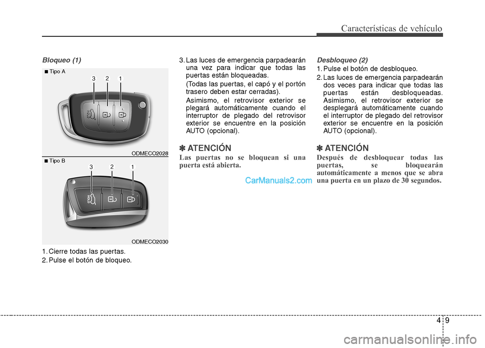 Hyundai Santa Fe 2013 Manual del propietario (in Spanish) 49
Características de vehículo
Bloqueo (1)
1. Cierre todas las puertas.
2. Pulse el botón de bloqueo.3. Las luces de emergencia parpadearán
una vez para indicar que todas las
puertas están bloq Hyundai Santa Fe 2013 Manual del propietario (in Spanish) 49
Características de vehículo
Bloqueo (1)
1. Cierre todas las puertas.
2. Pulse el botón de bloqueo.3. Las luces de emergencia parpadearán
una vez para indicar que todas las
puertas están bloq