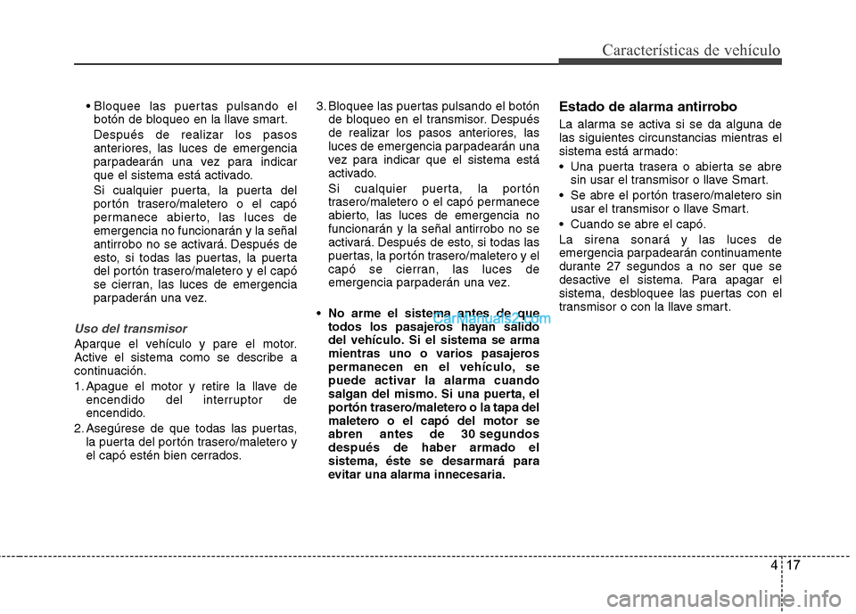 Hyundai Santa Fe 2013 Manual del propietario (in Spanish) 417
Características de vehículo
botón de bloqueo en la llave smart.
Después de realizar los pasos
anteriores, las luces de emergencia
parpadearán una vez para indicar
que el sistema está activa Hyundai Santa Fe 2013 Manual del propietario (in Spanish) 417
Características de vehículo
botón de bloqueo en la llave smart.
Después de realizar los pasos
anteriores, las luces de emergencia
parpadearán una vez para indicar
que el sistema está activa