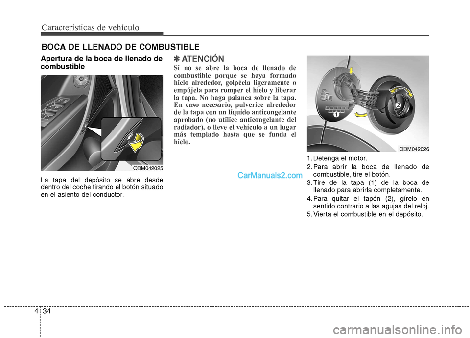 Hyundai Santa Fe 2013  Manual del propietario (in Spanish) Características de vehículo
34
4
Apertura de la boca de llenado de 
combustible La tapa del depósito se abre desde 
dentro del coche tirando el botón situado
en el asiento del conductor.✽✽
ATE