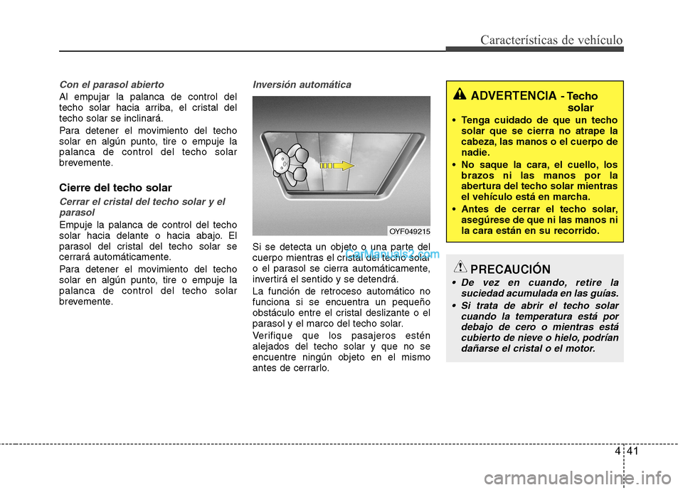 Hyundai Santa Fe 2013 Manual del propietario (in Spanish) 441
Características de vehículo
Con el parasol abierto
Al empujar la palanca de control del
techo solar hacia arriba, el cristal deltecho solar se inclinará.
Para detener el movimiento del techo Hyundai Santa Fe 2013 Manual del propietario (in Spanish) 441
Características de vehículo
Con el parasol abierto
Al empujar la palanca de control del
techo solar hacia arriba, el cristal deltecho solar se inclinará.
Para detener el movimiento del techo