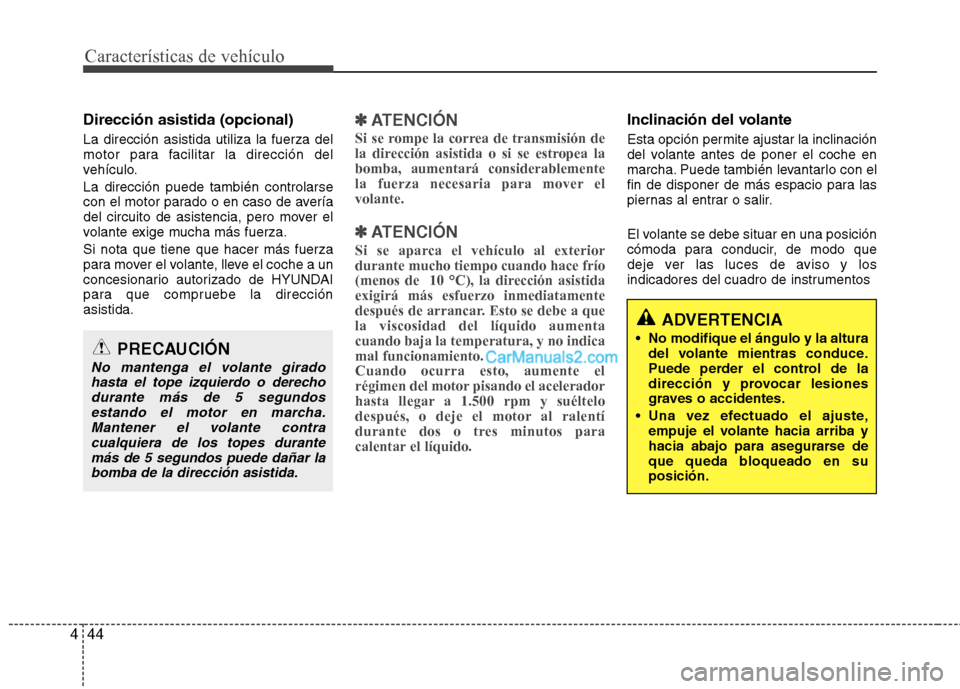 Hyundai Santa Fe 2013 Manual del propietario (in Spanish) Características de vehículo
44
4
Dirección asistida (opcional) La dirección asistida utiliza la fuerza del
motor para facilitar la dirección del
vehículo. La dirección puede también controlar Hyundai Santa Fe 2013 Manual del propietario (in Spanish) Características de vehículo
44
4
Dirección asistida (opcional) La dirección asistida utiliza la fuerza del
motor para facilitar la dirección del
vehículo. La dirección puede también controlar