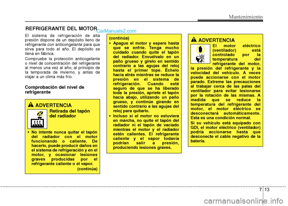 Hyundai Santa Fe 2013 Manual del propietario (in Spanish) 713
Mantenimiento
REFRIGERANTE DEL MOTOR
El sistema de refrigeración de alta presión dispone de un depósito lleno de
refrigerante con anticongelante para que
sirva para todo el año. El depósito s Hyundai Santa Fe 2013 Manual del propietario (in Spanish) 713
Mantenimiento
REFRIGERANTE DEL MOTOR
El sistema de refrigeración de alta presión dispone de un depósito lleno de
refrigerante con anticongelante para que
sirva para todo el año. El depósito s
