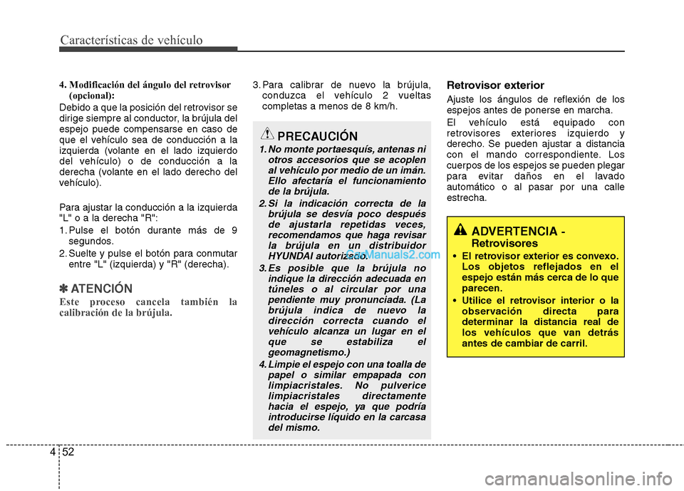 Hyundai Santa Fe 2013 Manual del propietario (in Spanish) Características de vehículo
52
4
4. Modificación del ángulo del retrovisor
(opcional):
Debido a que la posición del retrovisor se
dirige siempre al conductor, la brújula delespejo puede compen Hyundai Santa Fe 2013 Manual del propietario (in Spanish) Características de vehículo
52
4
4. Modificación del ángulo del retrovisor
(opcional):
Debido a que la posición del retrovisor se
dirige siempre al conductor, la brújula delespejo puede compen