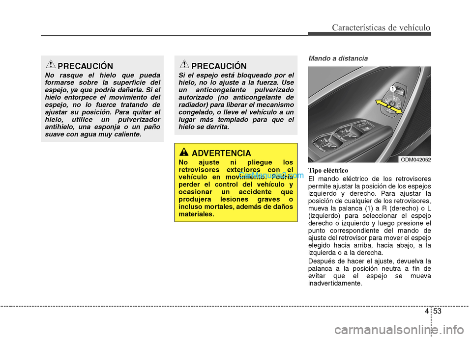 Hyundai Santa Fe 2013 Manual del propietario (in Spanish) 453
Características de vehículo
Mando a distancia
Tipo eléctrico
El mando eléctrico de los retrovisores
permite ajustar la posición de los espejos
izquierdo y derecho. Para ajustar la
posición Hyundai Santa Fe 2013 Manual del propietario (in Spanish) 453
Características de vehículo
Mando a distancia
Tipo eléctrico
El mando eléctrico de los retrovisores
permite ajustar la posición de los espejos
izquierdo y derecho. Para ajustar la
posición