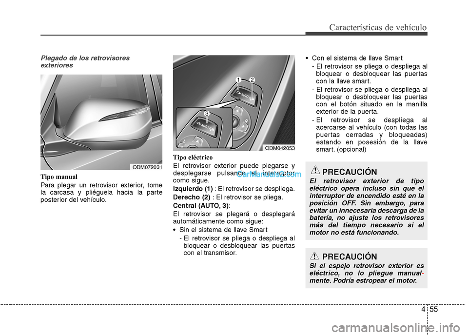Hyundai Santa Fe 2013 Manual del propietario (in Spanish) 455
Características de vehículo
Plegado de los retrovisoresexteriores
Tipo manual
Para plegar un retrovisor exterior, tome
la carcasa y pliéguela hacia la parte
posterior del vehículo. Tipo elé Hyundai Santa Fe 2013 Manual del propietario (in Spanish) 455
Características de vehículo
Plegado de los retrovisoresexteriores
Tipo manual
Para plegar un retrovisor exterior, tome
la carcasa y pliéguela hacia la parte
posterior del vehículo. Tipo elé