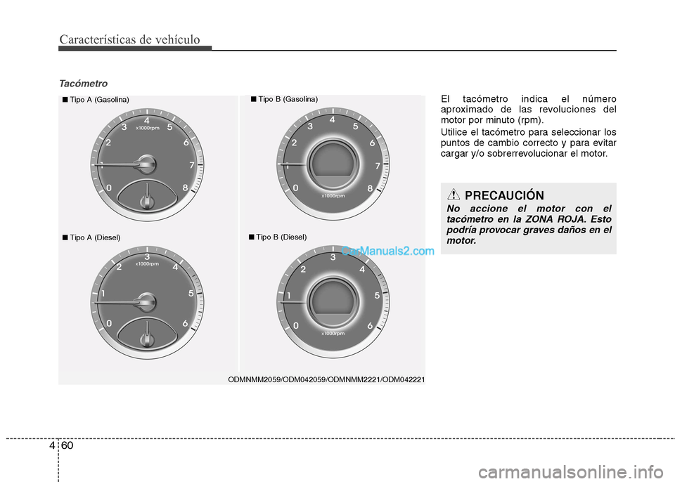 Hyundai Santa Fe 2013  Manual del propietario (in Spanish) Características de vehículo
60
4
Tacómetro
ODMNMM2059/ODM042059/ODMNMM2221/ODM042221
■ Tipo A (Gasolina)■Tipo B (Gasolina)
■Tipo A (Diesel)■Tipo B (Diesel)
PRECAUCIÓN
No accione el motor c