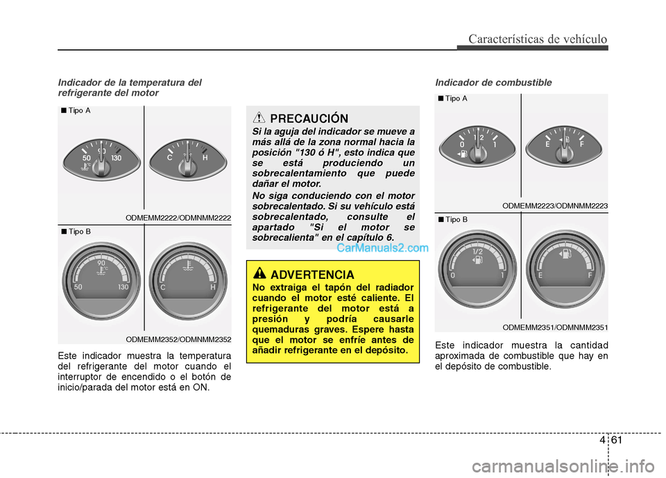 Hyundai Santa Fe 2013 Manual del propietario (in Spanish) 461
Características de vehículo
Indicador de la temperatura delrefrigerante del motor
Este indicador muestra la temperatura
del refrigerante del motor cuando el
interruptor de encendido o el botón Hyundai Santa Fe 2013 Manual del propietario (in Spanish) 461
Características de vehículo
Indicador de la temperatura delrefrigerante del motor
Este indicador muestra la temperatura
del refrigerante del motor cuando el
interruptor de encendido o el botón