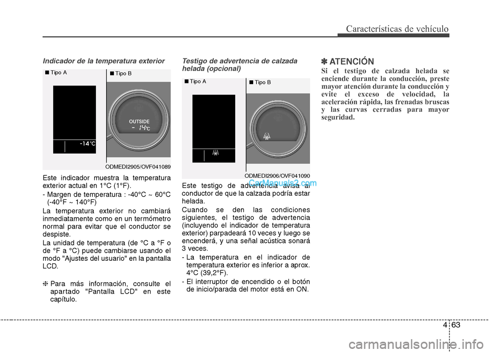 Hyundai Santa Fe 2013 Manual del propietario (in Spanish) 463
Características de vehículo
Indicador de la temperatura exterior
Este indicador muestra la temperatura
exterior actual en 1°C (1°F).
- Margen de temperatura : -40°C ~ 60°C(-40°F ~ 140°F) Hyundai Santa Fe 2013 Manual del propietario (in Spanish) 463
Características de vehículo
Indicador de la temperatura exterior
Este indicador muestra la temperatura
exterior actual en 1°C (1°F).
- Margen de temperatura : -40°C ~ 60°C(-40°F ~ 140°F)