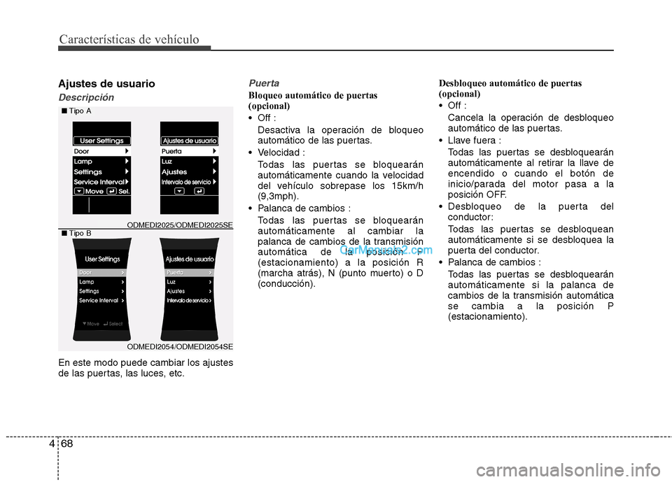 Hyundai Santa Fe 2013 Manual del propietario (in Spanish) Características de vehículo
68
4
Ajustes de usuario
Descripción
En este modo puede cambiar los ajustes
de las puertas, las luces, etc.
Puerta
Bloqueo automático de puertas (opcional)
Off :
Des Hyundai Santa Fe 2013 Manual del propietario (in Spanish) Características de vehículo
68
4
Ajustes de usuario
Descripción
En este modo puede cambiar los ajustes
de las puertas, las luces, etc.
Puerta
Bloqueo automático de puertas (opcional)
Off :
Des