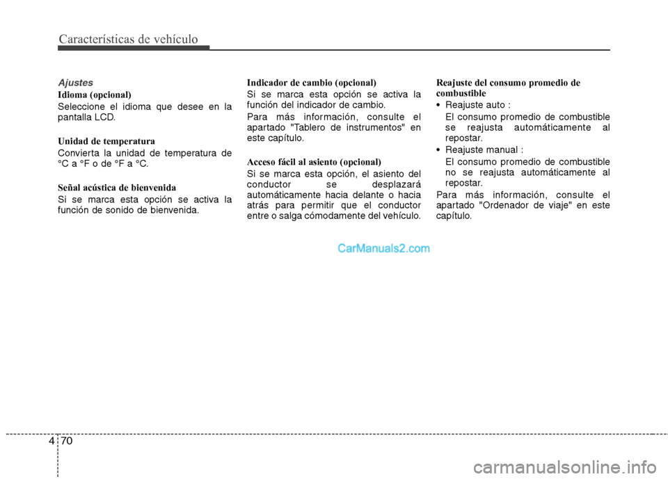 Hyundai Santa Fe 2013 Manual del propietario (in Spanish) Características de vehículo
70
4
Ajustes
Idioma (opcional) Seleccione el idioma que desee en la
pantalla LCD. Unidad de temperatura
Convierta la unidad de temperatura de
°C a °F o de °F a °C. Hyundai Santa Fe 2013 Manual del propietario (in Spanish) Características de vehículo
70
4
Ajustes
Idioma (opcional) Seleccione el idioma que desee en la
pantalla LCD. Unidad de temperatura
Convierta la unidad de temperatura de
°C a °F o de °F a °C.