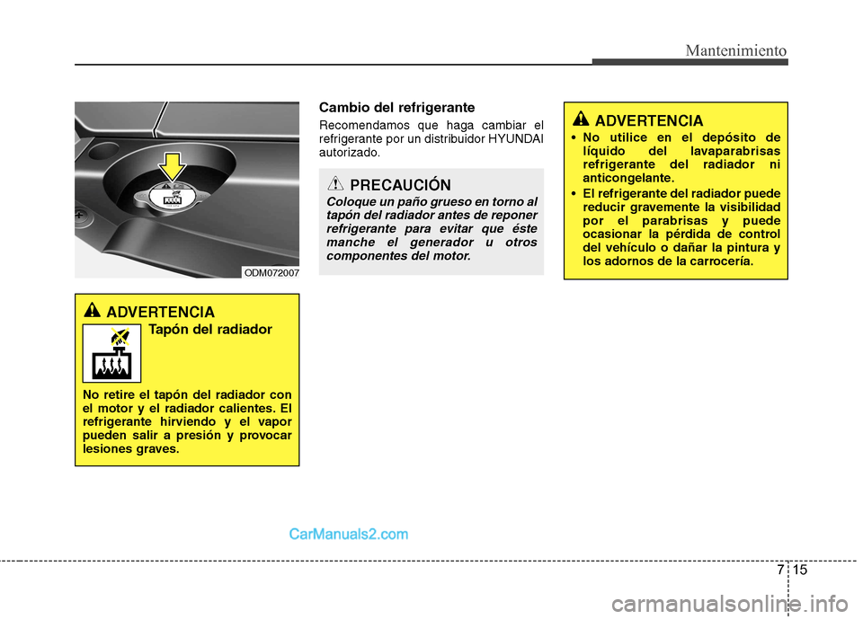 Hyundai Santa Fe 2013  Manual del propietario (in Spanish) 715
Mantenimiento
Cambio del refrigerante Recomendamos que haga cambiar el 
refrigerante por un distribuidor HYUNDAI
autorizado.
ADVERTENCIA 
 No utilice en el depósito de líquido del lavaparabrisas