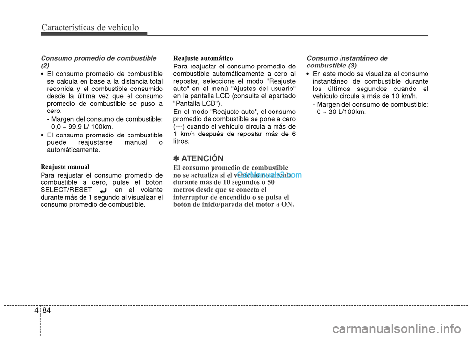 Hyundai Santa Fe 2013 Manual del propietario (in Spanish) Características de vehículo
84
4
Consumo promedio de combustible
(2)
El consumo promedio de combustible se calcula en base a la distancia total
recorrida y el combustible consumido
desde la últim Hyundai Santa Fe 2013 Manual del propietario (in Spanish) Características de vehículo
84
4
Consumo promedio de combustible
(2)
El consumo promedio de combustible se calcula en base a la distancia total
recorrida y el combustible consumido
desde la últim
