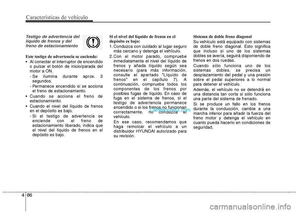 Hyundai Santa Fe 2013 Manual del propietario (in Spanish) Características de vehículo
86
4
Testigo de advertencia del
líquido de frenos y delfreno de estacionamiento
Este testigo de advertencia se enciende:
Al conectar el interruptor de encendido o puls Hyundai Santa Fe 2013 Manual del propietario (in Spanish) Características de vehículo
86
4
Testigo de advertencia del
líquido de frenos y delfreno de estacionamiento
Este testigo de advertencia se enciende:
Al conectar el interruptor de encendido o puls