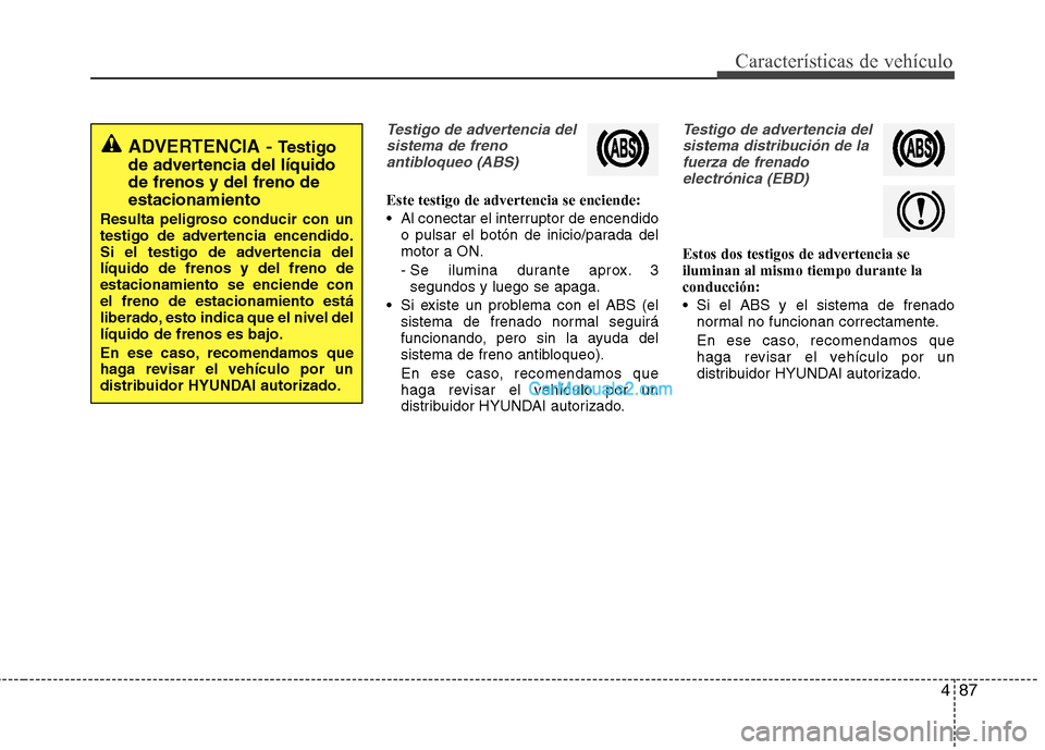 Hyundai Santa Fe 2013 Manual del propietario (in Spanish) 487
Características de vehículo
Testigo de advertencia delsistema de frenoantibloqueo (ABS)
Este testigo de advertencia se enciende:
Al conectar el interruptor de encendido o pulsar el botón de i Hyundai Santa Fe 2013 Manual del propietario (in Spanish) 487
Características de vehículo
Testigo de advertencia delsistema de frenoantibloqueo (ABS)
Este testigo de advertencia se enciende:
Al conectar el interruptor de encendido o pulsar el botón de i