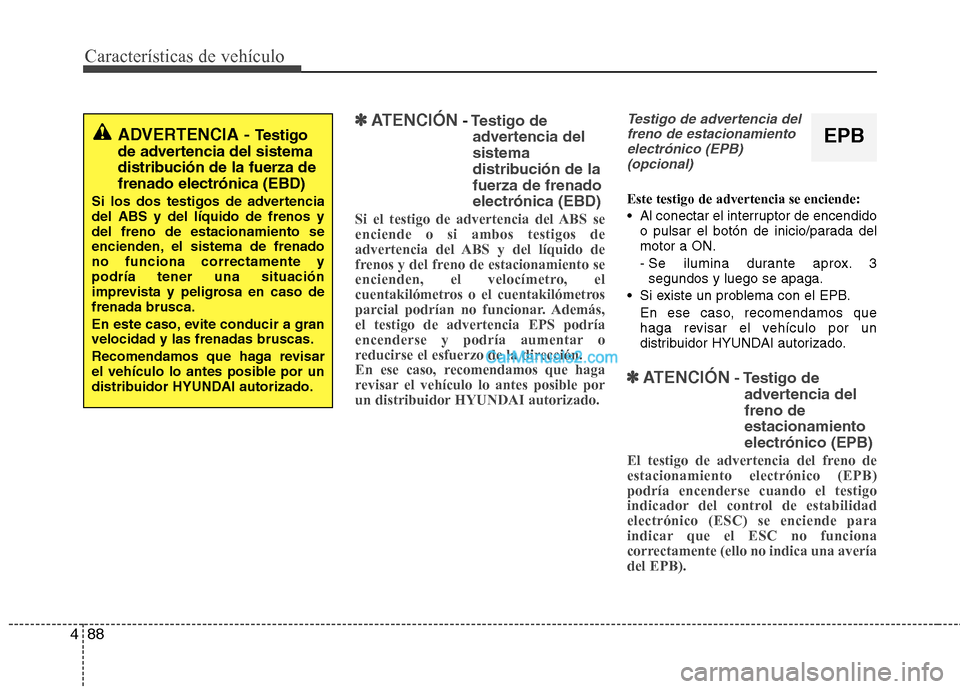 Hyundai Santa Fe 2013 Manual del propietario (in Spanish) Características de vehículo
88
4
✽✽
ATENCIÓN- Testigo de
advertencia del sistema
distribución de lafuerza de frenadoelectrónica (EBD)
Si el testigo de advertencia del ABS se enciende o si amb Hyundai Santa Fe 2013 Manual del propietario (in Spanish) Características de vehículo
88
4
✽✽
ATENCIÓN- Testigo de
advertencia del sistema
distribución de lafuerza de frenadoelectrónica (EBD)
Si el testigo de advertencia del ABS se enciende o si amb