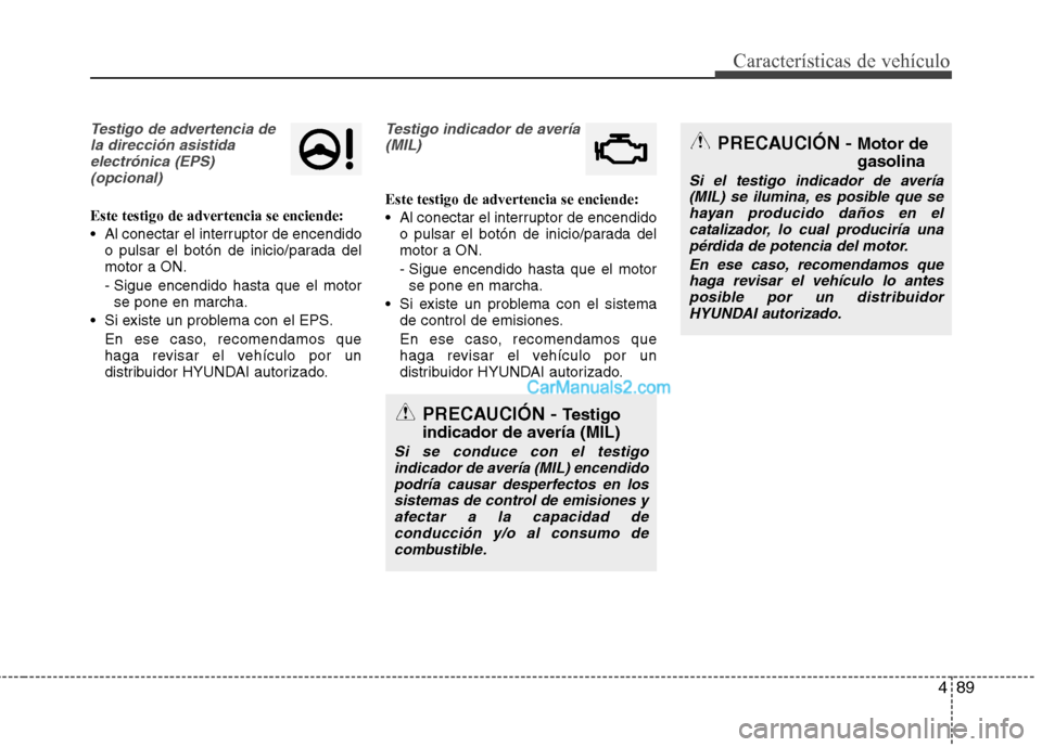 Hyundai Santa Fe 2013 Manual del propietario (in Spanish) 489
Características de vehículo
Testigo de advertencia dela dirección asistidaelectrónica (EPS)(opcional)
Este testigo de advertencia se enciende:
Al conectar el interruptor de encendido o pulsa Hyundai Santa Fe 2013 Manual del propietario (in Spanish) 489
Características de vehículo
Testigo de advertencia dela dirección asistidaelectrónica (EPS)(opcional)
Este testigo de advertencia se enciende:
Al conectar el interruptor de encendido o pulsa