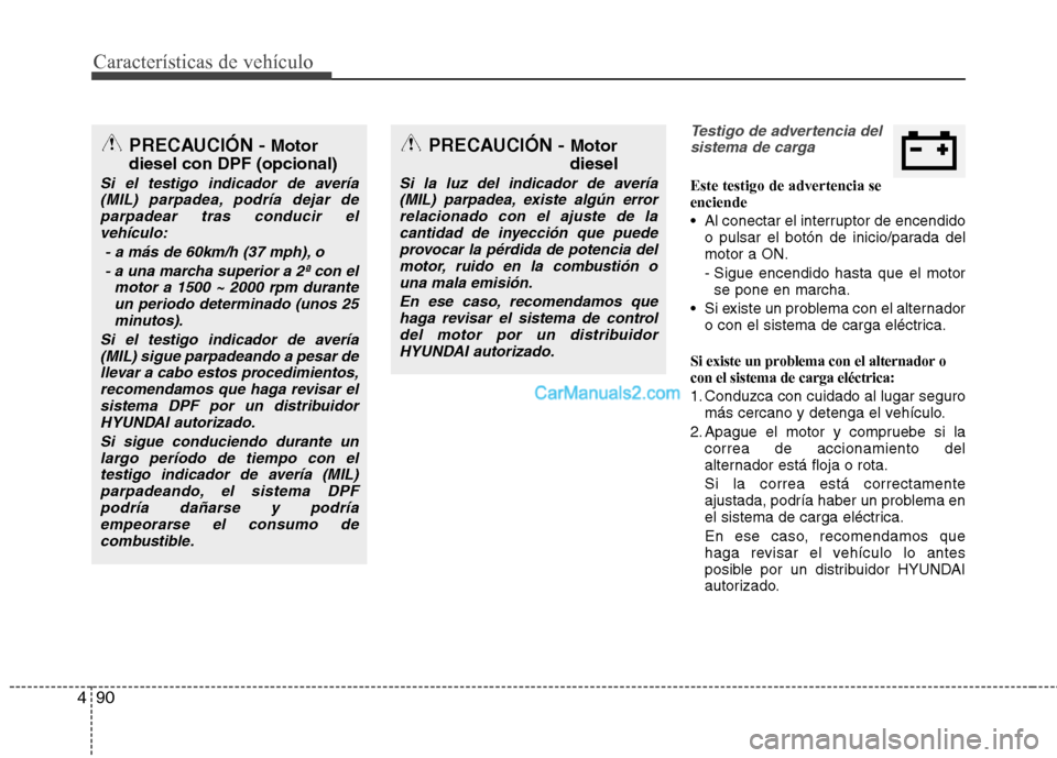 Hyundai Santa Fe 2013 Manual del propietario (in Spanish) Características de vehículo
90
4
Testigo de advertencia del
sistema de carga
Este testigo de advertencia se enciende
Al conectar el interruptor de encendido o pulsar el botón de inicio/parada del Hyundai Santa Fe 2013 Manual del propietario (in Spanish) Características de vehículo
90
4
Testigo de advertencia del
sistema de carga
Este testigo de advertencia se enciende
Al conectar el interruptor de encendido o pulsar el botón de inicio/parada del