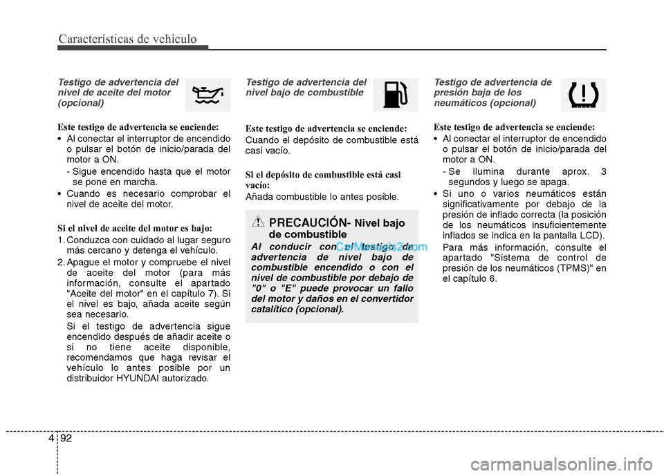 Hyundai Santa Fe 2013 Manual del propietario (in Spanish) Características de vehículo
92
4
Testigo de advertencia del
nivel de aceite del motor (opcional)
Este testigo de advertencia se enciende:
Al conectar el interruptor de encendido o pulsar el botón Hyundai Santa Fe 2013 Manual del propietario (in Spanish) Características de vehículo
92
4
Testigo de advertencia del
nivel de aceite del motor (opcional)
Este testigo de advertencia se enciende:
Al conectar el interruptor de encendido o pulsar el botón