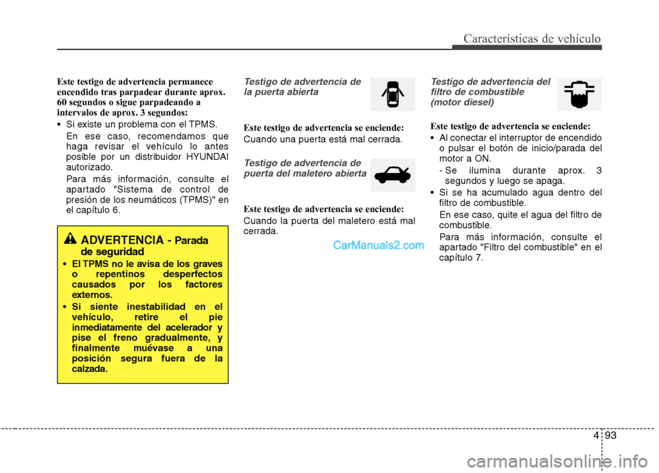 Hyundai Santa Fe 2013 Manual del propietario (in Spanish) 493
Características de vehículo
Este testigo de advertencia permanece
encendido tras parpadear durante aprox.60 segundos o sigue parpadeando a
intervalos de aprox. 3 segundos:
Si existe un proble Hyundai Santa Fe 2013 Manual del propietario (in Spanish) 493
Características de vehículo
Este testigo de advertencia permanece
encendido tras parpadear durante aprox.60 segundos o sigue parpadeando a
intervalos de aprox. 3 segundos:
Si existe un proble