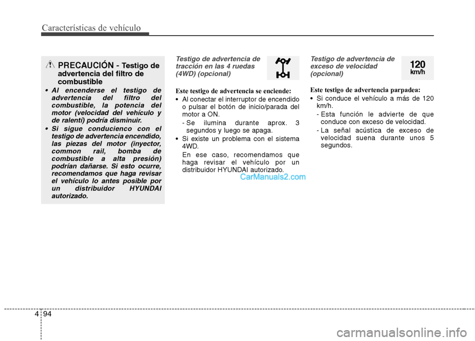 Hyundai Santa Fe 2013 Manual del propietario (in Spanish) Características de vehículo
94
4
Testigo de advertencia de
tracción en las 4 ruedas(4WD) (opcional)
Este testigo de advertencia se enciende:
Al conectar el interruptor de encendido o pulsar el bo Hyundai Santa Fe 2013 Manual del propietario (in Spanish) Características de vehículo
94
4
Testigo de advertencia de
tracción en las 4 ruedas(4WD) (opcional)
Este testigo de advertencia se enciende:
Al conectar el interruptor de encendido o pulsar el bo