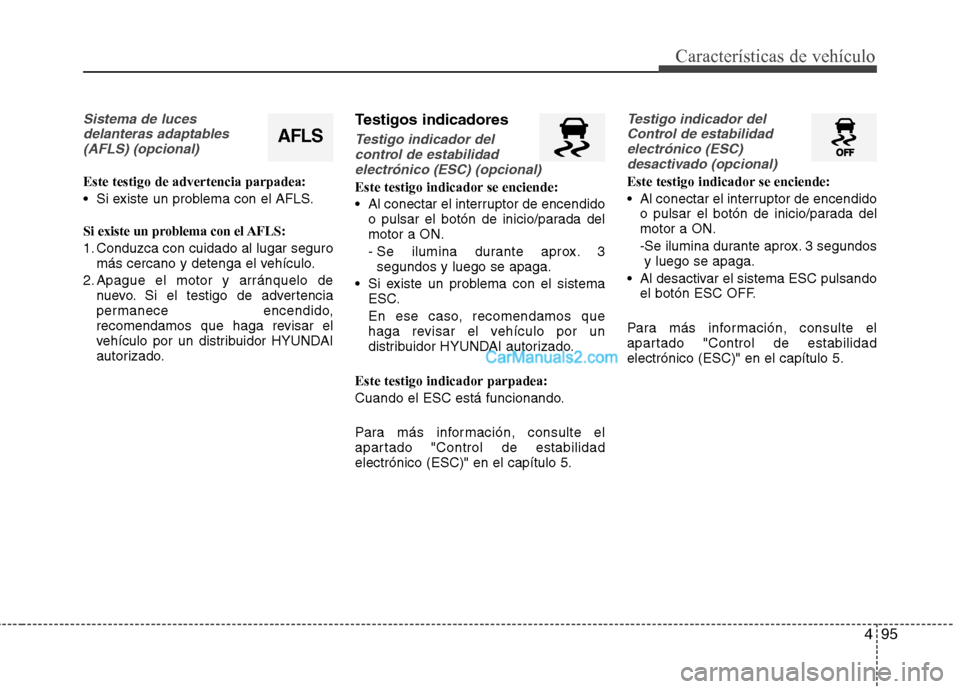Hyundai Santa Fe 2013 Manual del propietario (in Spanish) 495
Características de vehículo
Sistema de lucesdelanteras adaptables(AFLS) (opcional)
Este testigo de advertencia parpadea:
Si existe un problema con el AFLS.
Si existe un problema con el AFLS: Hyundai Santa Fe 2013 Manual del propietario (in Spanish) 495
Características de vehículo
Sistema de lucesdelanteras adaptables(AFLS) (opcional)
Este testigo de advertencia parpadea:
Si existe un problema con el AFLS.
Si existe un problema con el AFLS: