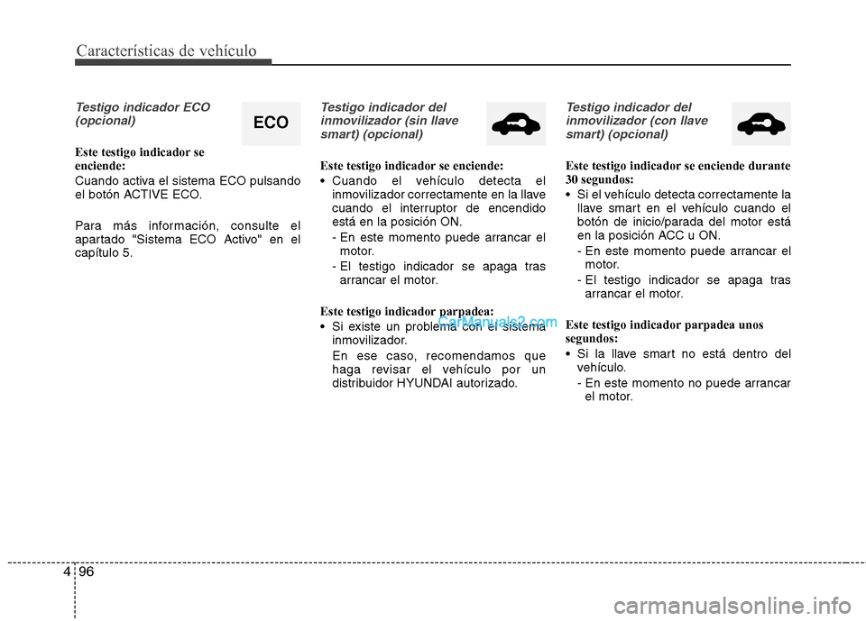 Hyundai Santa Fe 2013 Manual del propietario (in Spanish) Características de vehículo
96
4
Testigo indicador ECO
(opcional)
Este testigo indicador se enciende:
Cuando activa el sistema ECO pulsando
el botón ACTIVE ECO.
Para más información, consulte Hyundai Santa Fe 2013 Manual del propietario (in Spanish) Características de vehículo
96
4
Testigo indicador ECO
(opcional)
Este testigo indicador se enciende:
Cuando activa el sistema ECO pulsando
el botón ACTIVE ECO.
Para más información, consulte