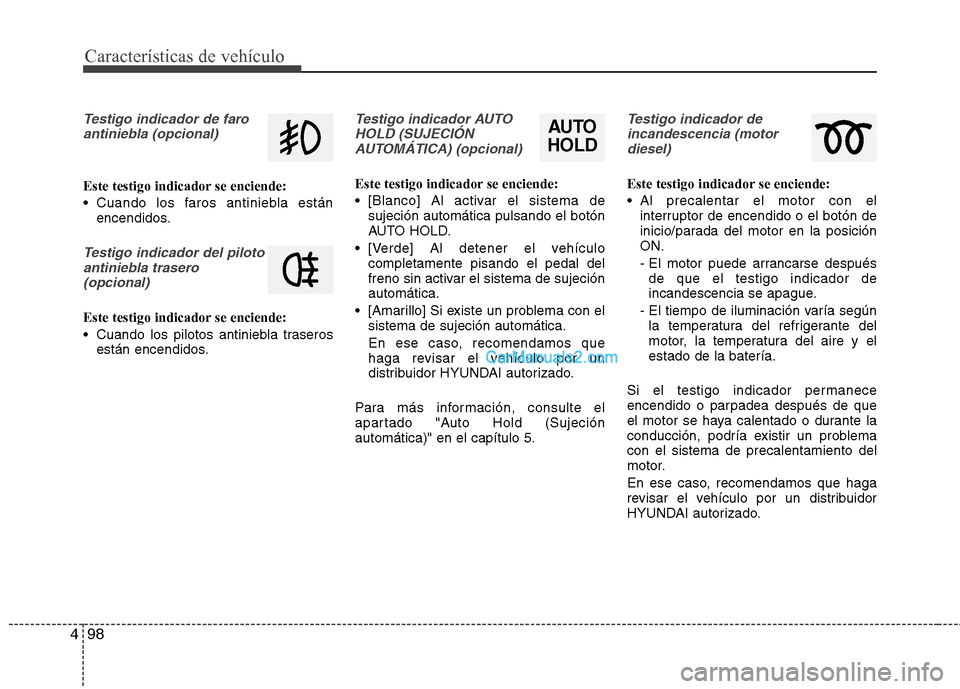 Hyundai Santa Fe 2013 Manual del propietario (in Spanish) Características de vehículo
98
4
Testigo indicador de faro
antiniebla (opcional)
Este testigo indicador se enciende:
Cuando los faros antiniebla están encendidos.
Testigo indicador del piloto
ant Hyundai Santa Fe 2013 Manual del propietario (in Spanish) Características de vehículo
98
4
Testigo indicador de faro
antiniebla (opcional)
Este testigo indicador se enciende:
Cuando los faros antiniebla están encendidos.
Testigo indicador del piloto
ant