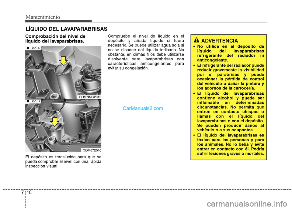 Hyundai Santa Fe 2013 Manual del propietario (in Spanish) Mantenimiento
18
7
LÍQUIDO DEL LAVAPARABRISAS
Comprobación del nivel de
líquido del lavaparabrisas.
El depósito es translúcido para que se
pueda comprobar el nivel con una rápidainspección v Hyundai Santa Fe 2013 Manual del propietario (in Spanish) Mantenimiento
18
7
LÍQUIDO DEL LAVAPARABRISAS
Comprobación del nivel de
líquido del lavaparabrisas.
El depósito es translúcido para que se
pueda comprobar el nivel con una rápidainspección v