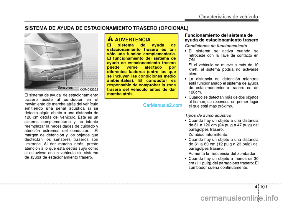 Hyundai Santa Fe 2013 Manual del propietario (in Spanish) 4 101
Características de vehículo
El sistema de ayuda de estacionamiento
trasero asiste al conductor en el
movimiento de marcha atrás del vehículoemitiendo una señal acústica si sedetecta alg Hyundai Santa Fe 2013 Manual del propietario (in Spanish) 4 101
Características de vehículo
El sistema de ayuda de estacionamiento
trasero asiste al conductor en el
movimiento de marcha atrás del vehículoemitiendo una señal acústica si sedetecta alg