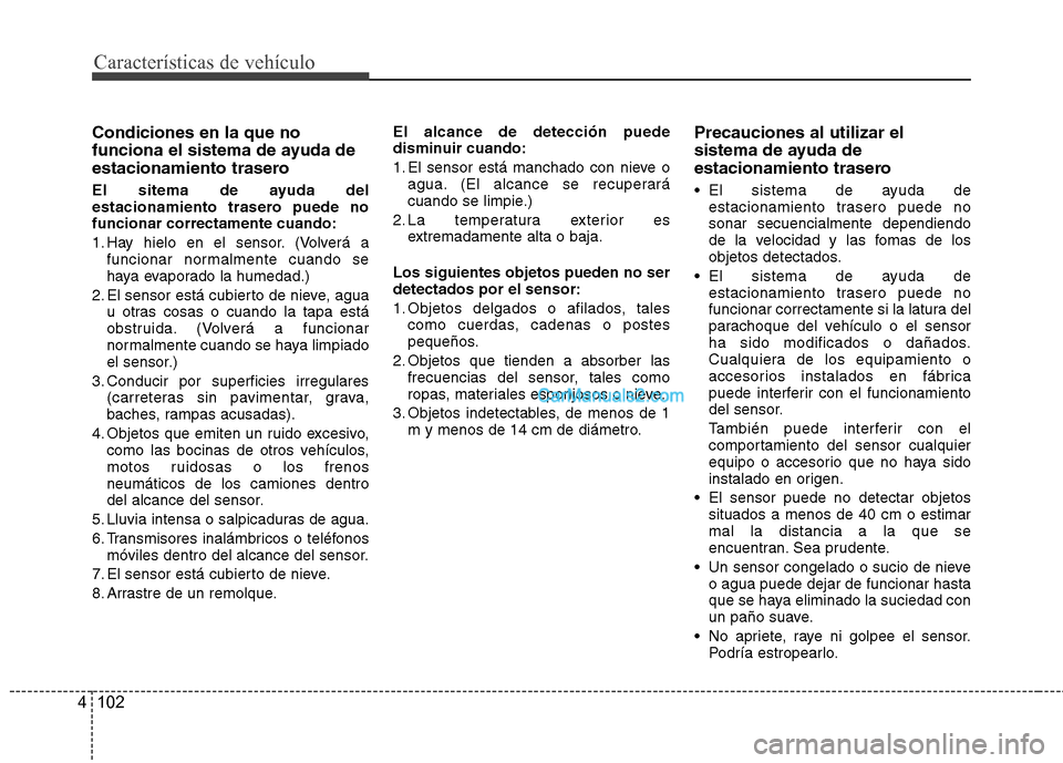 Hyundai Santa Fe 2013 Manual del propietario (in Spanish) Características de vehículo
102
4
Condiciones en la que no
funciona el sistema de ayuda de
estacionamiento trasero
El sitema de ayuda del
estacionamiento trasero puede nofuncionar correctamente c Hyundai Santa Fe 2013 Manual del propietario (in Spanish) Características de vehículo
102
4
Condiciones en la que no
funciona el sistema de ayuda de
estacionamiento trasero
El sitema de ayuda del
estacionamiento trasero puede nofuncionar correctamente c