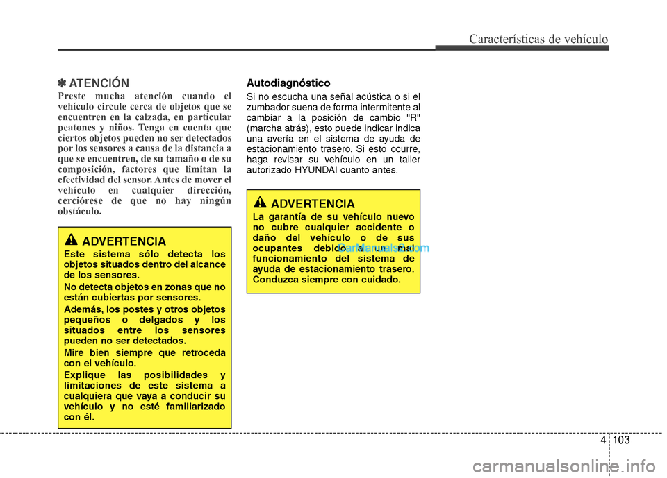 Hyundai Santa Fe 2013 Manual del propietario (in Spanish) 4 103
Características de vehículo
✽✽ATENCIÓN
Preste mucha atención cuando el
vehículo circule cerca de objetos que se
encuentren en la calzada, en particular
peatones y niños. Tenga en cuen Hyundai Santa Fe 2013 Manual del propietario (in Spanish) 4 103
Características de vehículo
✽✽ATENCIÓN
Preste mucha atención cuando el
vehículo circule cerca de objetos que se
encuentren en la calzada, en particular
peatones y niños. Tenga en cuen
