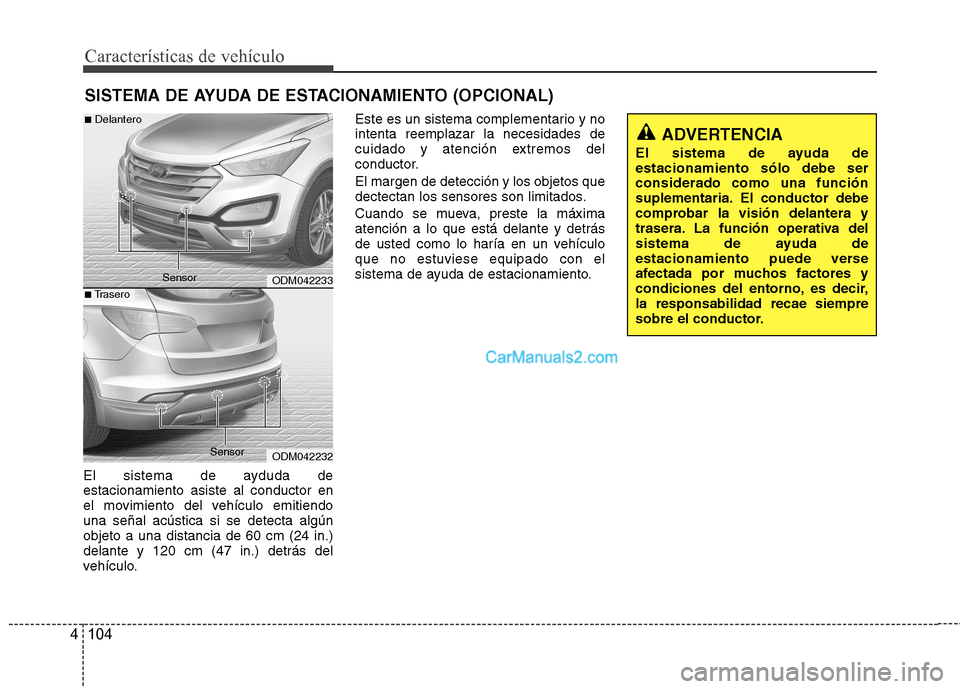 Hyundai Santa Fe 2013 Manual del propietario (in Spanish) Características de vehículo
104
4
El sistema de ayduda de estacionamiento asiste al conductor en
el movimiento del vehículo emitiendouna señal acústica si se detecta algúnobjeto a una distancia Hyundai Santa Fe 2013 Manual del propietario (in Spanish) Características de vehículo
104
4
El sistema de ayduda de estacionamiento asiste al conductor en
el movimiento del vehículo emitiendouna señal acústica si se detecta algúnobjeto a una distancia