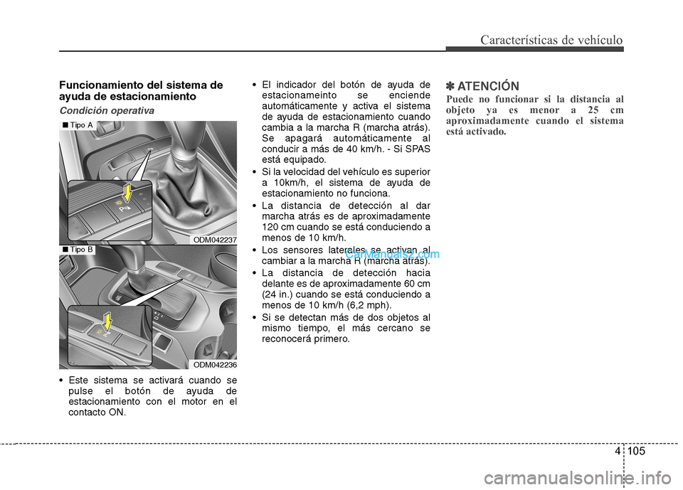 Hyundai Santa Fe 2013 Manual del propietario (in Spanish) 4 105
Características de vehículo
Funcionamiento del sistema de
ayuda de estacionamiento
Condición operativa
Este sistema se activará cuando sepulse el botón de ayuda de estacionamiento con el Hyundai Santa Fe 2013 Manual del propietario (in Spanish) 4 105
Características de vehículo
Funcionamiento del sistema de
ayuda de estacionamiento
Condición operativa
Este sistema se activará cuando sepulse el botón de ayuda de estacionamiento con el