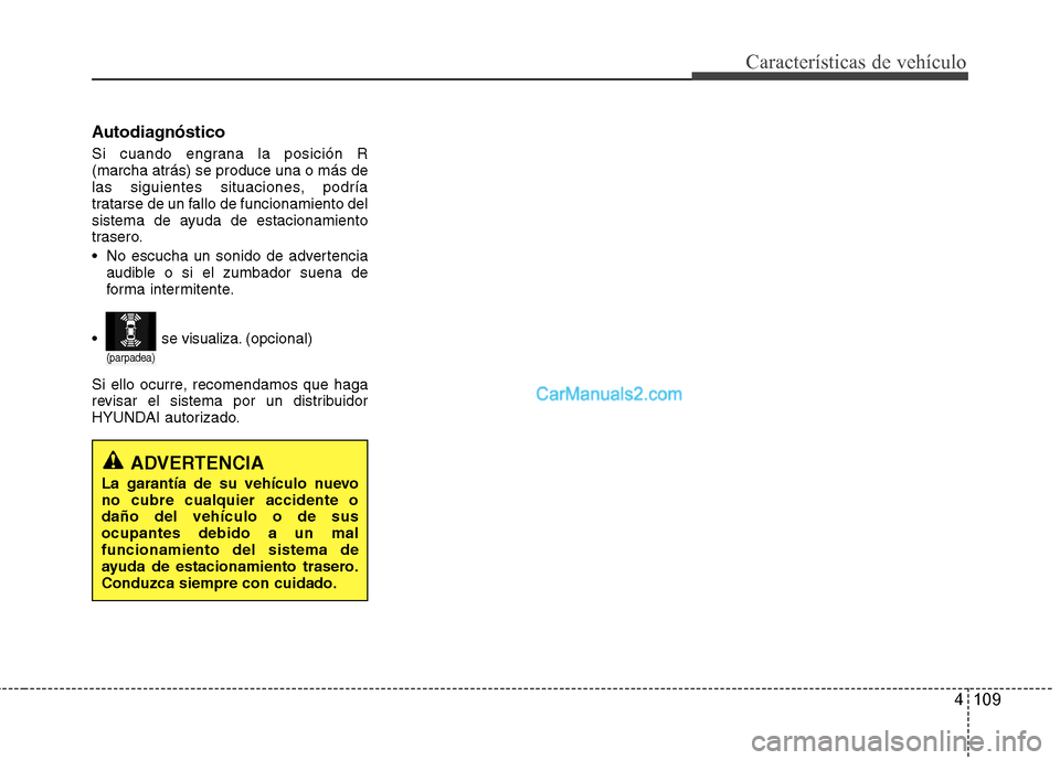 Hyundai Santa Fe 2013  Manual del propietario (in Spanish) 4 109
Características de vehículo
Autodiagnóstico 
Si cuando engrana la posición R (marcha atrás) se produce una o más de
las siguientes situaciones, podría
tratarse de un fallo de funcionamien