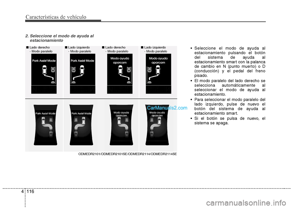 Hyundai Santa Fe 2013  Manual del propietario (in Spanish) Características de vehículo
116
4
2. Seleccione el modo de ayuda al
estacionamiento
ODMEDR2101/ODMEDR2101SE/ODMEDR2114/ODMEDR2114SE
■
Lado derecho  
- Modo paralelo  ■
Lado derecho 
- Modo paral