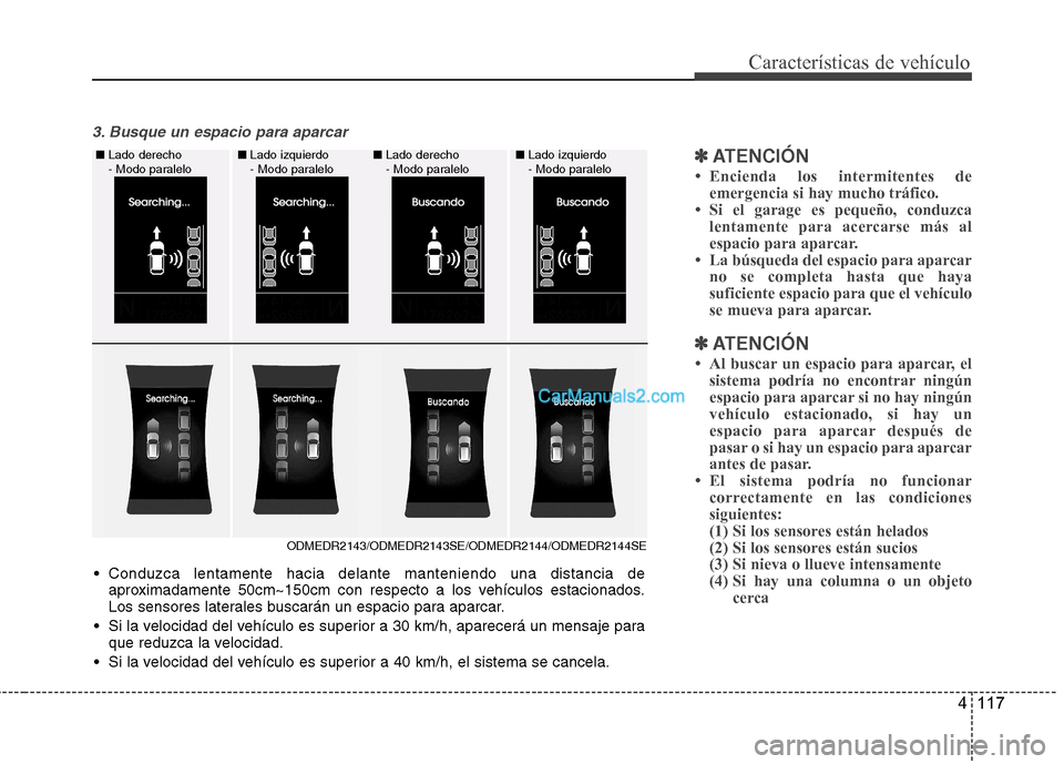 Hyundai Santa Fe 2013  Manual del propietario (in Spanish) 4 117
Características de vehículo
3. Busque un espacio para aparcar
✽✽ATENCIÓN
