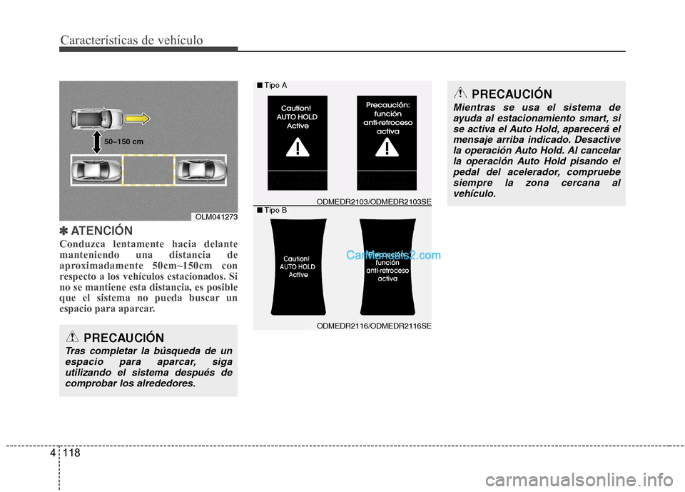 Hyundai Santa Fe 2013  Manual del propietario (in Spanish) Características de vehículo
118
4
✽✽
ATENCIÓN
Conduzca lentamente hacia delante manteniendo una distancia de
aproximadamente 50cm~150cm con
respecto a los vehículos estacionados. Sino se manti